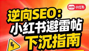 小红书避雷帖下沉指南：用逆向SEO，打赢品牌声誉保卫战