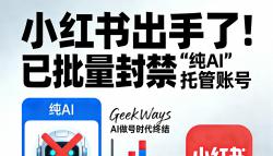 AI做号时代终结：小红书出手，批量封禁“纯AI”托管账号